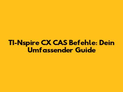 TI-Nspire CX CAS Befehle: Dein Umfassender Guide