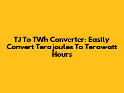 TJ To TWh Converter: Easily Convert Terajoules To Terawatt Hours