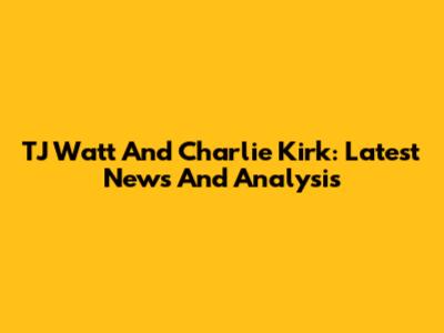 TJ Watt And Charlie Kirk: Latest News And Analysis