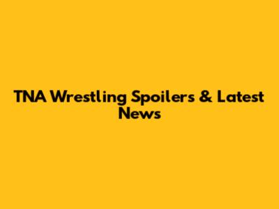TNA Wrestling Spoilers & Latest News