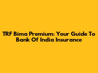 TRF Bima Premium: Your Guide To Bank Of India Insurance