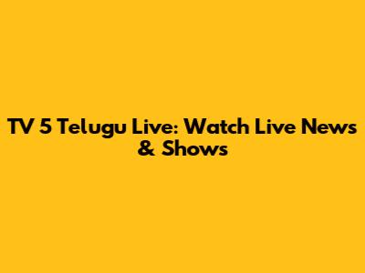 TV 5 Telugu Live: Watch Live News & Shows