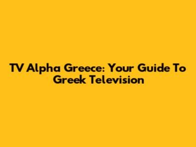 TV Alpha Greece: Your Guide To Greek Television