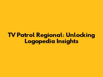 TV Patrol Regional: Unlocking Logopedia Insights