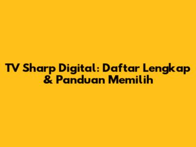 TV Sharp Digital: Daftar Lengkap & Panduan Memilih