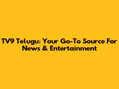 TV9 Telugu: Your Go-To Source For News & Entertainment