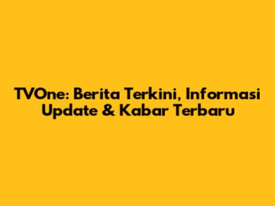 TVOne: Berita Terkini, Informasi Update & Kabar Terbaru