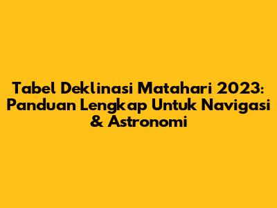 Tabel Deklinasi Matahari 2023: Panduan Lengkap Untuk Navigasi & Astronomi
