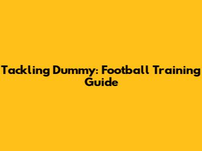 Tackling Dummy: Football Training Guide