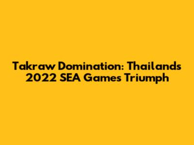 Takraw Domination: Thailand's 2022 SEA Games Triumph