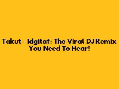 Takut - Idgitaf: The Viral DJ Remix You Need To Hear!