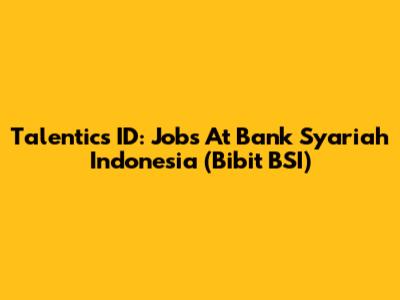 Talentics ID: Jobs At Bank Syariah Indonesia (Bibit BSI)