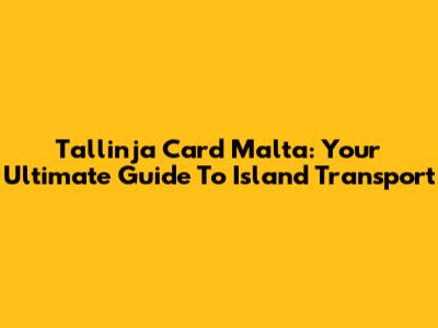 Tallinja Card Malta: Your Ultimate Guide To Island Transport