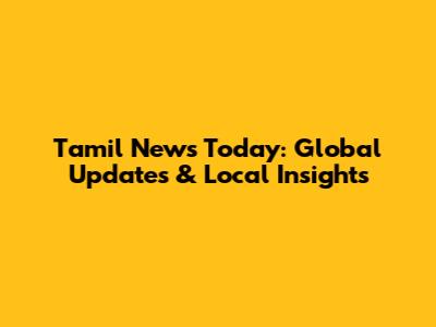 Tamil News Today: Global Updates & Local Insights