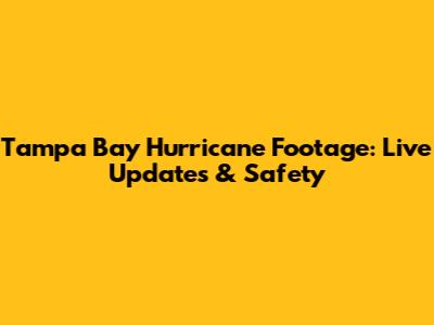 Tampa Bay Hurricane Footage: Live Updates & Safety