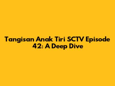 Tangisan Anak Tiri SCTV Episode 42: A Deep Dive