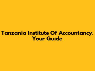 Tanzania Institute Of Accountancy: Your Guide
