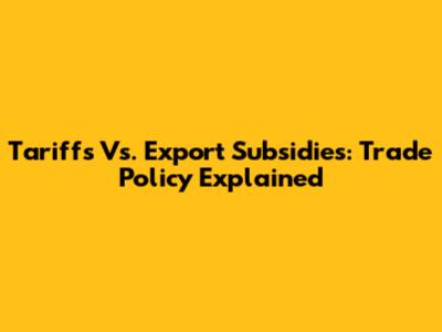 Tariffs Vs. Export Subsidies: Trade Policy Explained