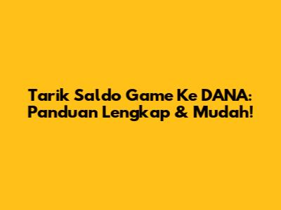 Tarik Saldo Game Ke DANA: Panduan Lengkap & Mudah!