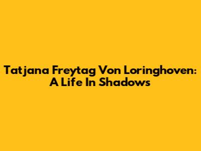 Tatjana Freytag Von Loringhoven: A Life In Shadows
