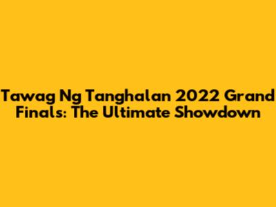 Tawag Ng Tanghalan 2022 Grand Finals: The Ultimate Showdown
