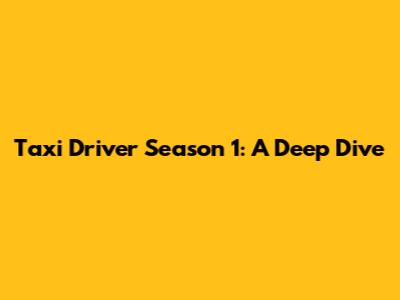 Taxi Driver Season 1: A Deep Dive