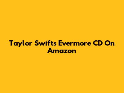 Taylor Swift's Evermore CD On Amazon