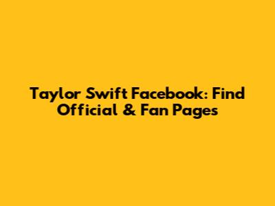 Taylor Swift Facebook: Find Official & Fan Pages