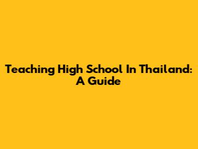 Teaching High School In Thailand: A Guide
