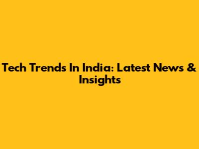 Tech Trends In India: Latest News & Insights