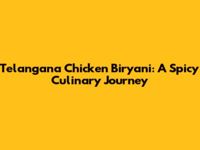 Telangana Chicken Biryani: A Spicy Culinary Journey
