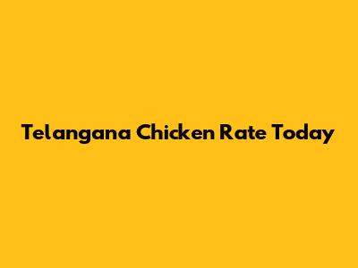 Telangana Chicken Rate Today