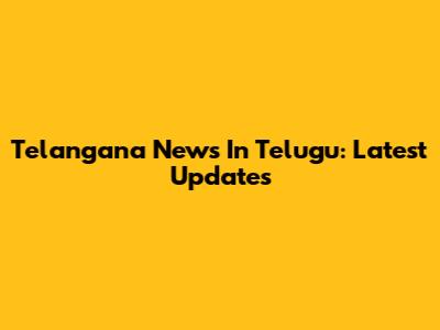 Telangana News In Telugu: Latest Updates