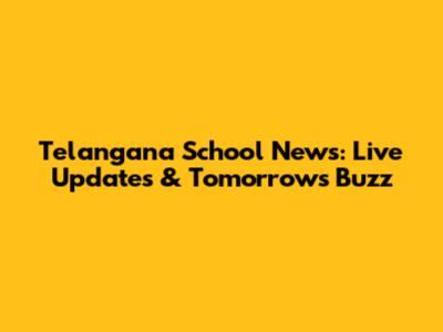 Telangana School News: Live Updates & Tomorrow's Buzz