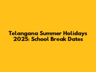 Telangana Summer Holidays 2025: School Break Dates
