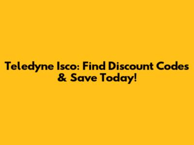 Teledyne Isco: Find Discount Codes & Save Today!
