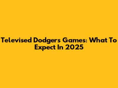 Televised Dodgers Games: What To Expect In 2025