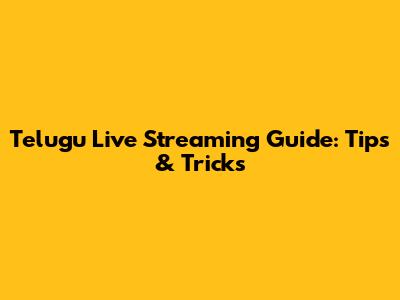 Telugu Live Streaming Guide: Tips & Tricks