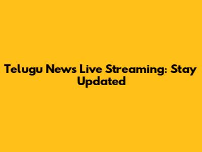 Telugu News Live Streaming: Stay Updated
