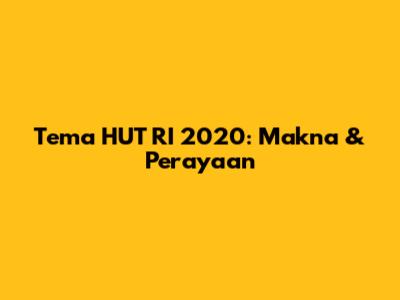Tema HUT RI 2020: Makna & Perayaan