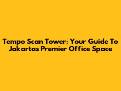 Tempo Scan Tower: Your Guide To Jakarta's Premier Office Space