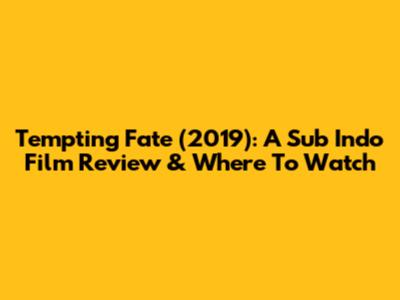 Tempting Fate (2019): A Sub Indo Film Review & Where To Watch