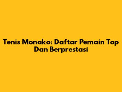 Tenis Monako: Daftar Pemain Top Dan Berprestasi