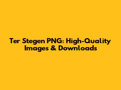 Ter Stegen PNG: High-Quality Images & Downloads