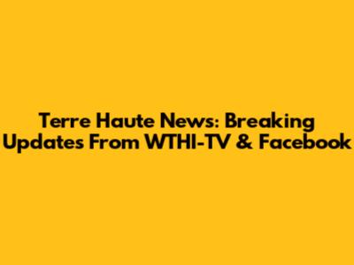 Terre Haute News: Breaking Updates From WTHI-TV & Facebook