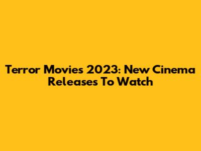 Terror Movies 2023: New Cinema Releases To Watch