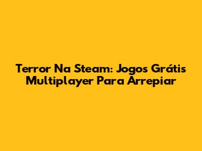 Terror Na Steam: Jogos Grátis Multiplayer Para Arrepiar