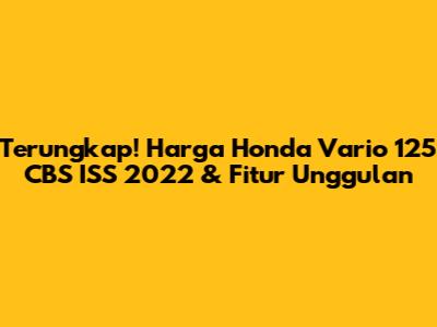 Terungkap! Harga Honda Vario 125 CBS ISS 2022 & Fitur Unggulan