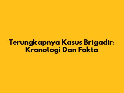 Terungkapnya Kasus Brigadir: Kronologi Dan Fakta