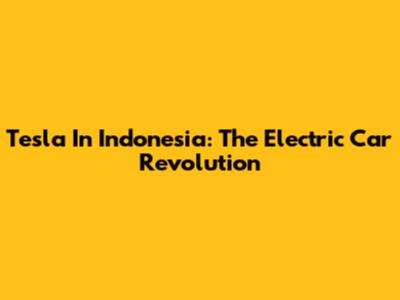 Tesla In Indonesia: The Electric Car Revolution